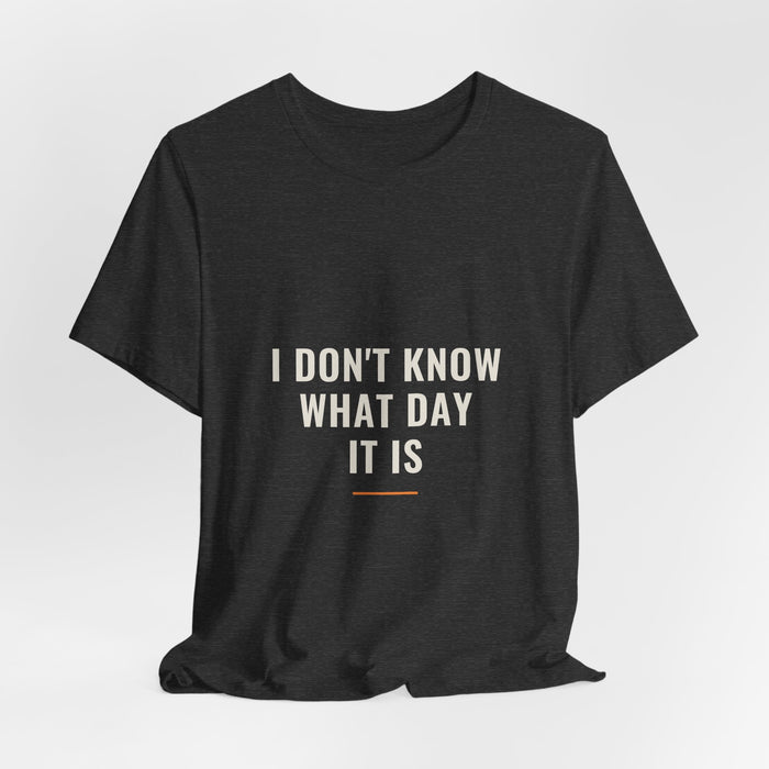 Dark grey heather I Don't Know What Day It Is t-shirt shown draped, front print visible.